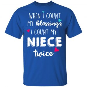 When I Count My Blessings I Count My Niece Twice T-Shirts 16