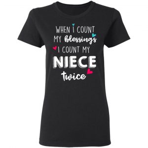 When I Count My Blessings I Count My Niece Twice T-Shirts 17