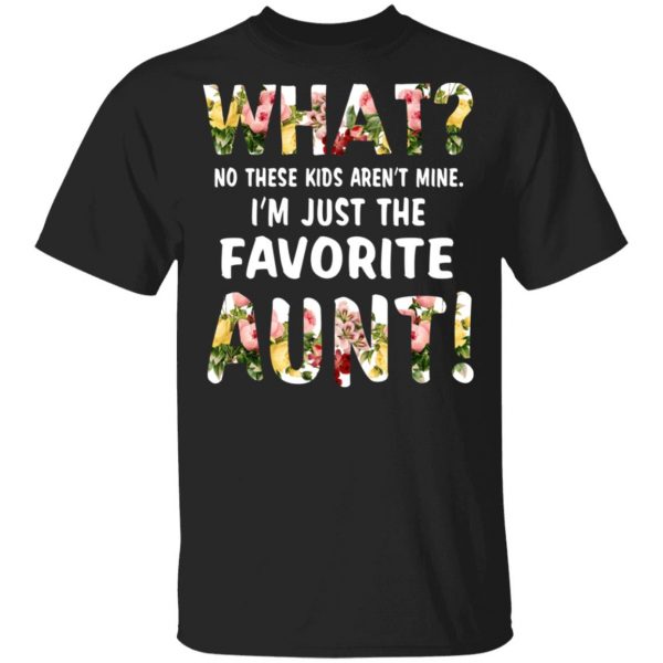 What No These Kid Aren’t Mine I’m Just The Favorite Aunt T-Shirts 1