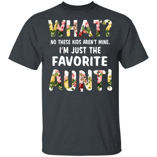 What No These Kid Aren’t Mine I’m Just The Favorite Aunt T-Shirts 2