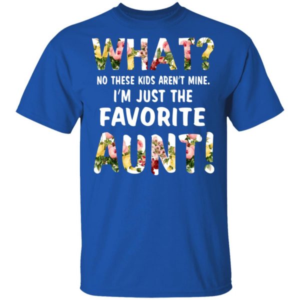 What No These Kid Aren’t Mine I’m Just The Favorite Aunt T-Shirts 4
