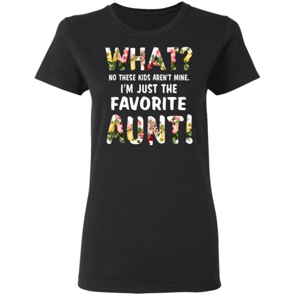 What No These Kid Aren’t Mine I’m Just The Favorite Aunt T-Shirts 5