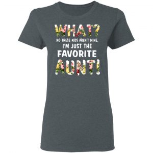 What No These Kid Aren’t Mine I’m Just The Favorite Aunt T-Shirts 18