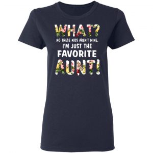 What No These Kid Aren’t Mine I’m Just The Favorite Aunt T-Shirts 19