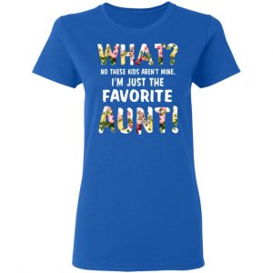 What No These Kid Aren’t Mine I’m Just The Favorite Aunt T-Shirts 20