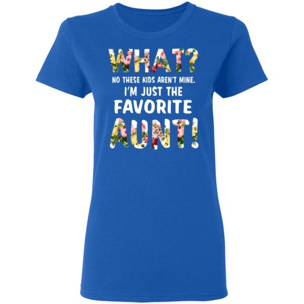 What No These Kid Aren’t Mine I’m Just The Favorite Aunt T-Shirts 8