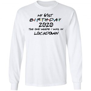 My 61st Birthday 2020 The One Where I Was In Lockdown T-Shirts 19