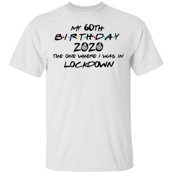 My 60th Birthday 2020 The One Where I Was In Lockdown T-Shirts 2