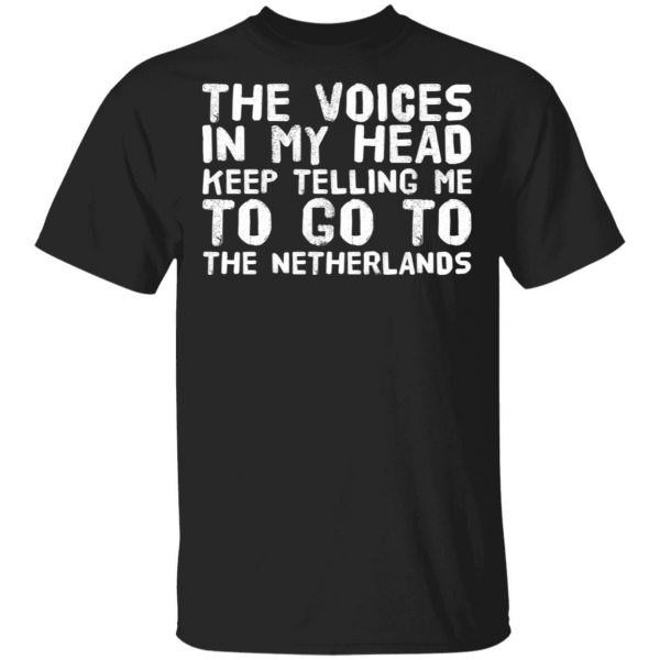 The Voice In My Head Keep Telling Me To Go To The Netherlands T-Shirts 1