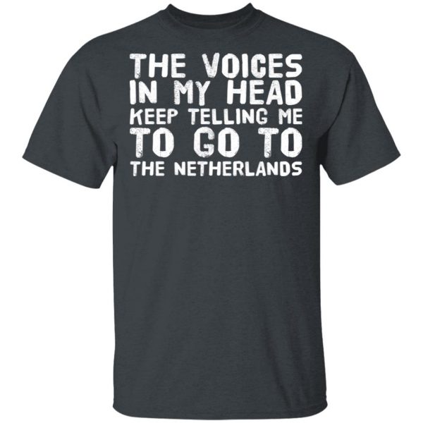 The Voice In My Head Keep Telling Me To Go To The Netherlands T-Shirts 2
