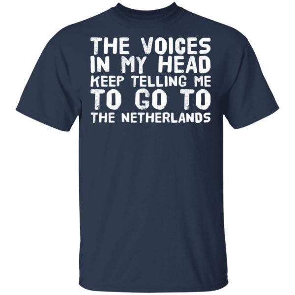 The Voice In My Head Keep Telling Me To Go To The Netherlands T-Shirts 3