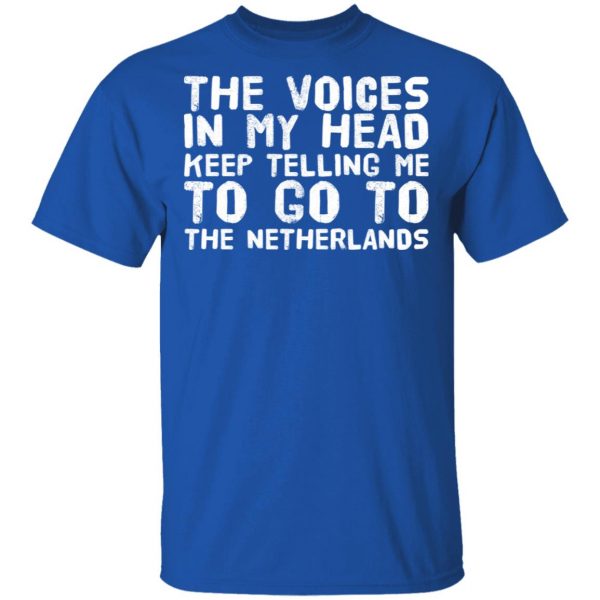 The Voice In My Head Keep Telling Me To Go To The Netherlands T-Shirts 4