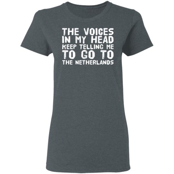 The Voice In My Head Keep Telling Me To Go To The Netherlands T-Shirts 6