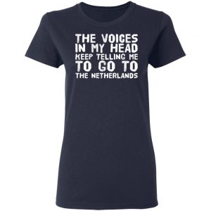 The Voice In My Head Keep Telling Me To Go To The Netherlands T-Shirts 19