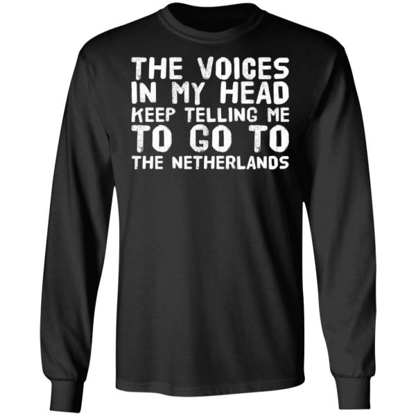 The Voice In My Head Keep Telling Me To Go To The Netherlands T-Shirts 9