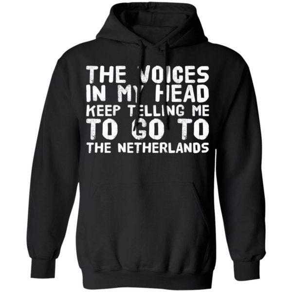 The Voice In My Head Keep Telling Me To Go To The Netherlands T-Shirts 10