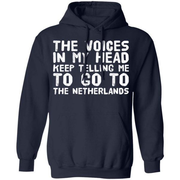 The Voice In My Head Keep Telling Me To Go To The Netherlands T-Shirts 11