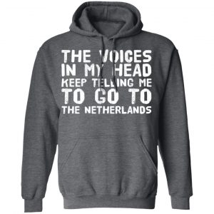 The Voice In My Head Keep Telling Me To Go To The Netherlands T-Shirts 24