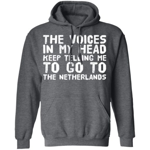 The Voice In My Head Keep Telling Me To Go To The Netherlands T-Shirts 12