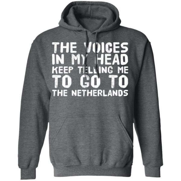 The Voice In My Head Keep Telling Me To Go To The Netherlands T-Shirts 12