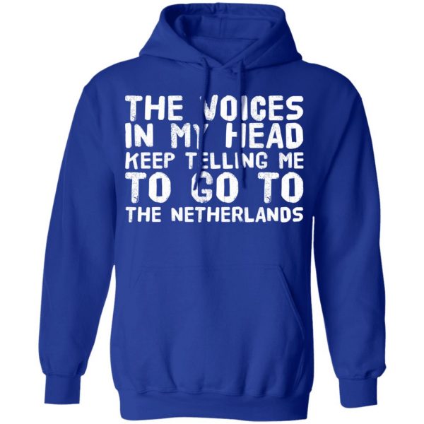 The Voice In My Head Keep Telling Me To Go To The Netherlands T-Shirts 13