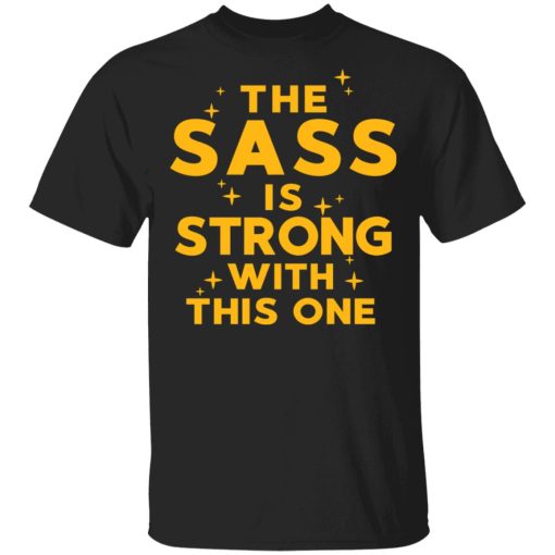 The Sass Is Strong With This One T-Shirts 1