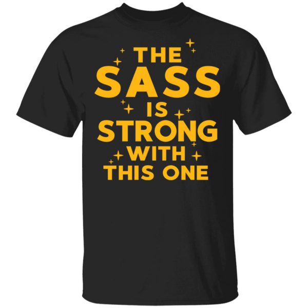 The Sass Is Strong With This One T-Shirts 1