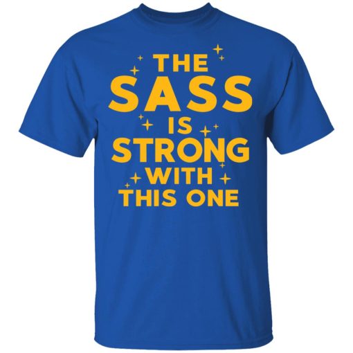 The Sass Is Strong With This One T-Shirts 4