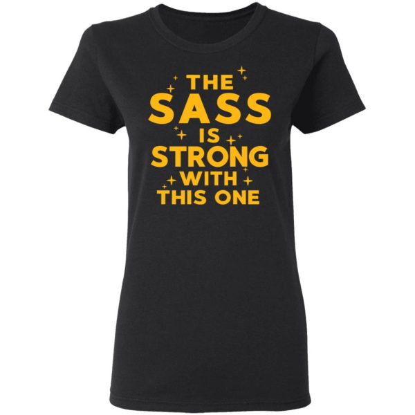The Sass Is Strong With This One T-Shirts 5
