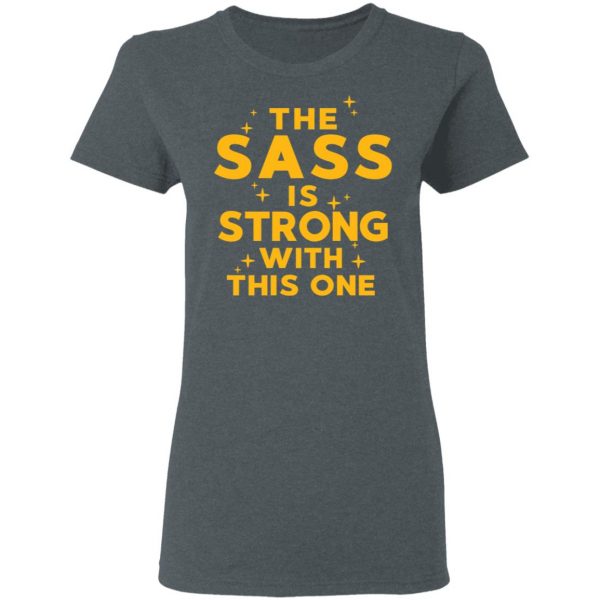 The Sass Is Strong With This One T-Shirts 6