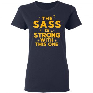 The Sass Is Strong With This One T-Shirts 19