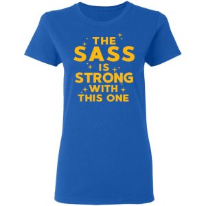 The Sass Is Strong With This One T-Shirts 20
