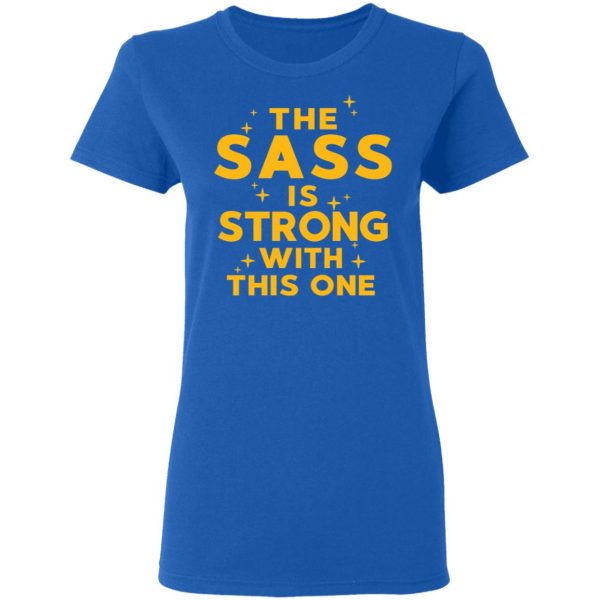 The Sass Is Strong With This One T-Shirts 8