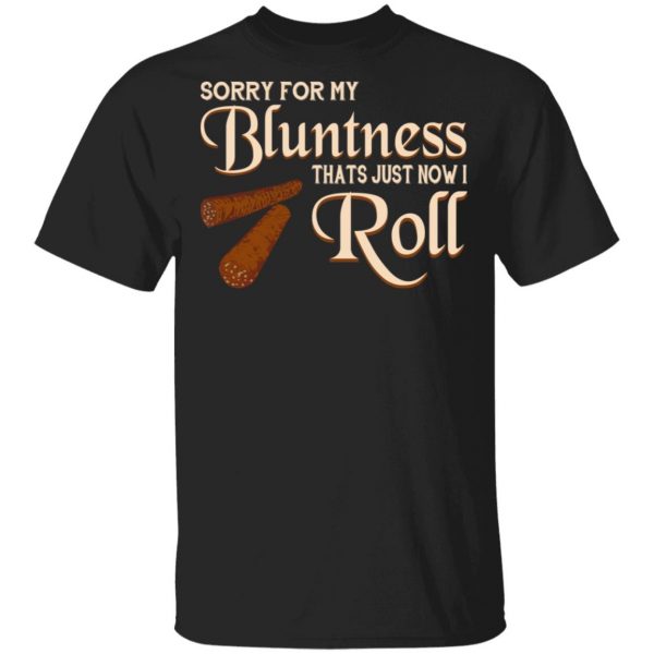 Sorry For My Bluntness That’s Just How I Roll T-Shirts 1
