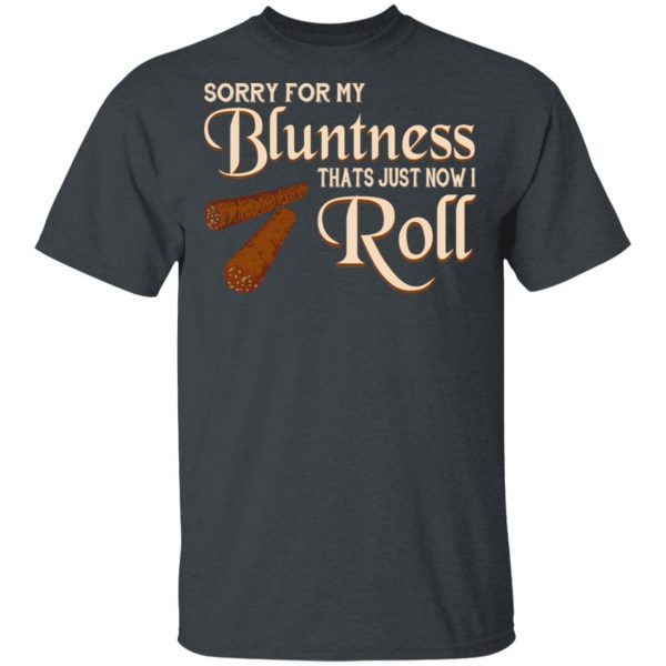 Sorry For My Bluntness That’s Just How I Roll T-Shirts 2