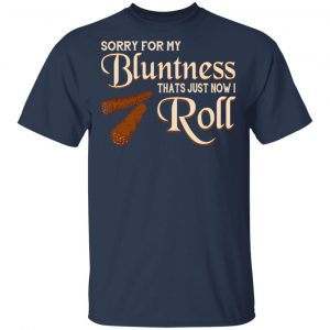 Sorry For My Bluntness That’s Just How I Roll T-Shirts 15