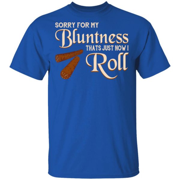 Sorry For My Bluntness That’s Just How I Roll T-Shirts 4