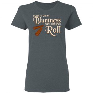 Sorry For My Bluntness That’s Just How I Roll T-Shirts 18