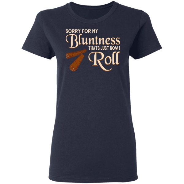 Sorry For My Bluntness That’s Just How I Roll T-Shirts 7