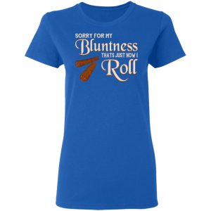 Sorry For My Bluntness That’s Just How I Roll T-Shirts 20