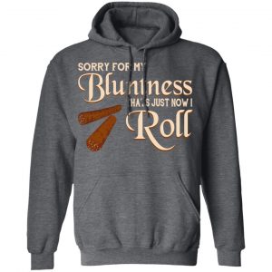 Sorry For My Bluntness That’s Just How I Roll T-Shirts 24