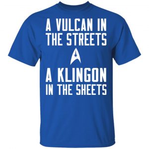 Star Trek A Vulcan In The Streets A Klingon In The Sheets T-Shirts 16