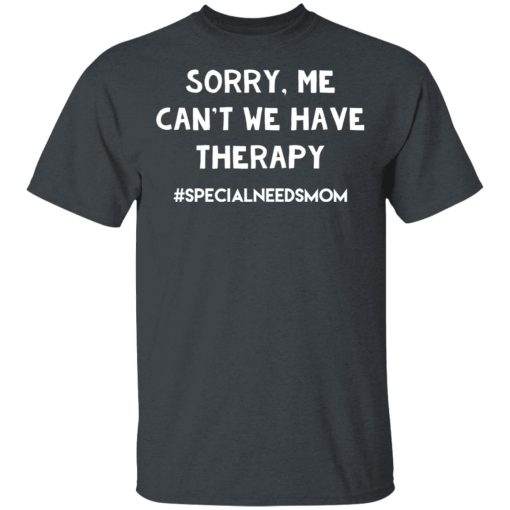 Sorry Me Can’t We Have Therapy #Specialneedsmom T-Shirts - Image 2