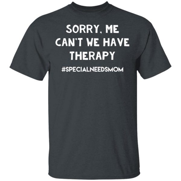 Sorry Me Can’t We Have Therapy #Specialneedsmom T-Shirts 2