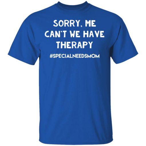 Sorry Me Can’t We Have Therapy #Specialneedsmom T-Shirts - Image 4