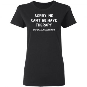 Sorry Me Can’t We Have Therapy #Specialneedsmom T-Shirts 17