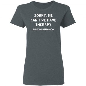 Sorry Me Can’t We Have Therapy #Specialneedsmom T-Shirts 18