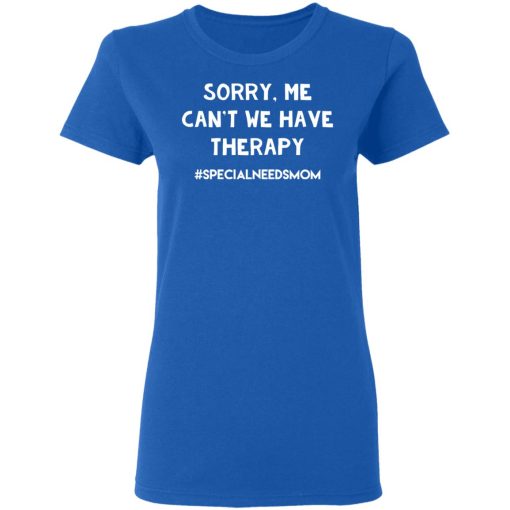 Sorry Me Can’t We Have Therapy #Specialneedsmom T-Shirts - Image 8