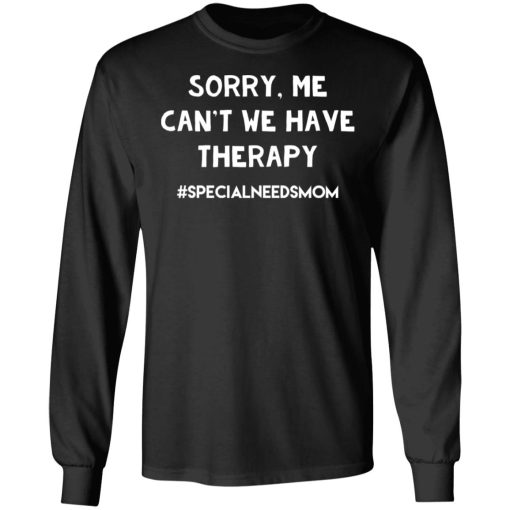 Sorry Me Can’t We Have Therapy #Specialneedsmom T-Shirts - Image 9