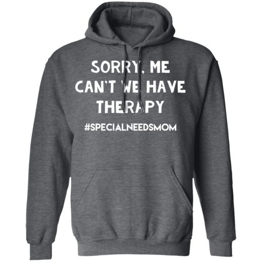 Sorry Me Can’t We Have Therapy #Specialneedsmom T-Shirts - Image 12